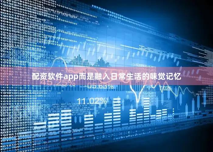 配资软件app而是融入日常生活的味觉记忆