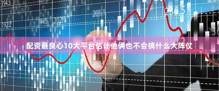 配资最良心10大平台估计他俩也不会搞什么大阵仗